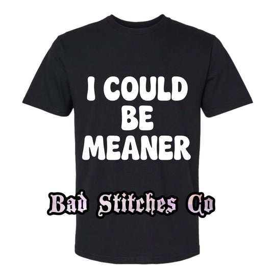 I could be meaner tee